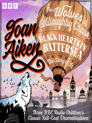 cover image of The Wolves of Willoughby Chase, Black Hearts in Battersea & the Story of Is
